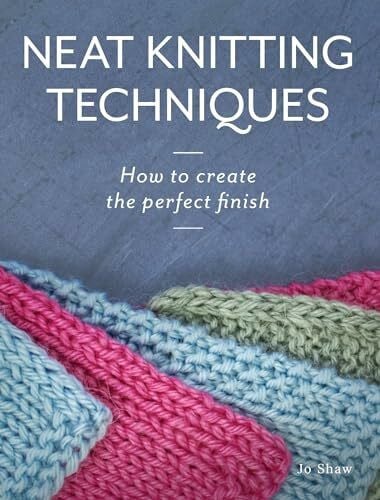 Neat Knitting Techniques: How to Create the Perfect Finish