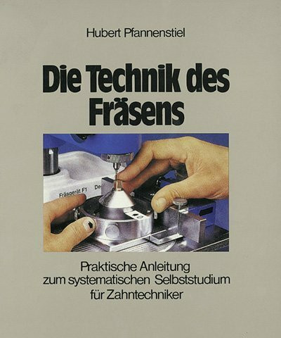 Die Technik des Fräsens: Praktische Anleitung zum systematischen Selbststudium für Zahntechniker