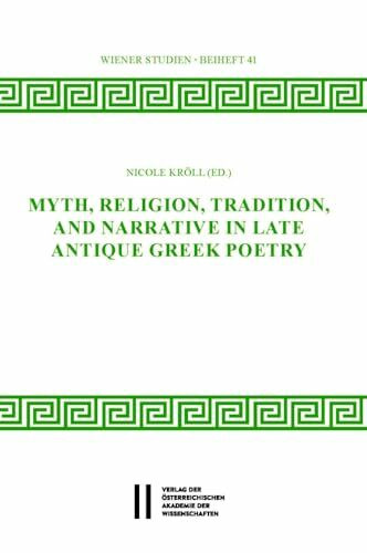 Myth, Religion, Tradition and Narrative in Late Antique Greek Poetry (Wiener Studien Beihefte)