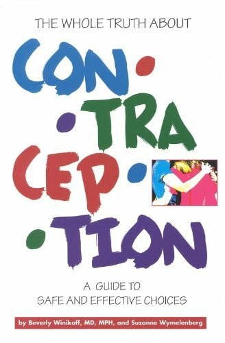 The Whole Truth about Contraception: A Guide to Safe and Effective Choices