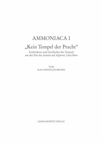 Ammoniaca I. "Kein Tempel der Pracht": Architektur und Geschichte des Tempels aus der Zeit des Amasis auf Aġurmi, Oase Siwa: Architektur Und ... des Deutschen Archäologischen Instituts)