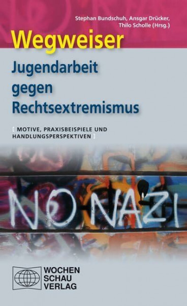 Wegweiser - Jugendarbeit gegen Rechtsextremismus: Motive, Praxisbeispiele und Handlungsperspektiven