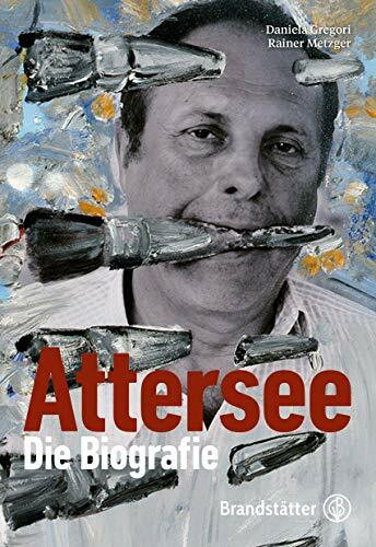 Christian Ludwig Attersee: Sein Leben. Seine Kunst. Seine Zeit: Die Biographie