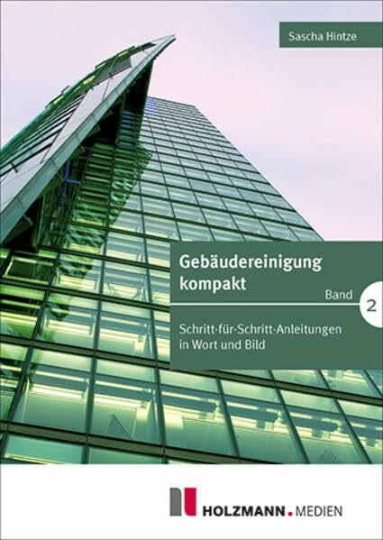 Gebäudereinigung kompakt - Band 2: Schritt-für-Schritt-Anleitungen in Wort und Bild