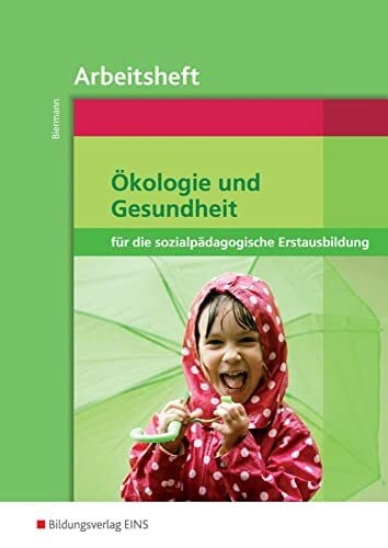 Ökologie und Gesundheit für die sozialpädagogische Erstausbildung: Kinderpflege, Sozialpädagogische Assistenz, Sozialassistenz Arbeitsheft