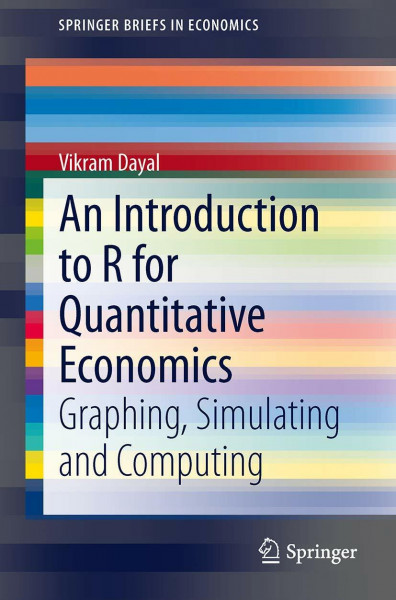 An Introduction to R for Quantitative Economics: Graphing, Simulating and Computing (SpringerBriefs in Economics)