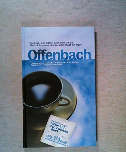 Offenbach - Die Geschichte einer Liebe auf den zweiten Blick. Ein Lese- und Zitate- Buch rund um die Geschichte einer einzigartigen Stadt am Main