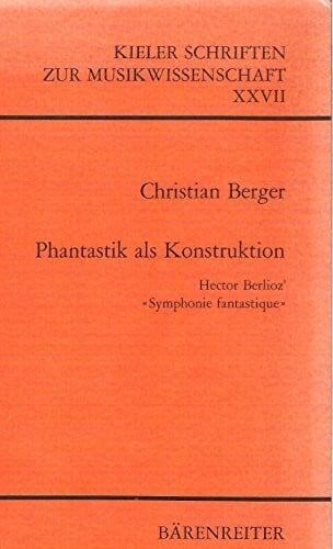Phantastik als Konstruktion: Hector Berlioz "Symphonie fantastique" (Kieler Schriften zur Musikwissenschaft)