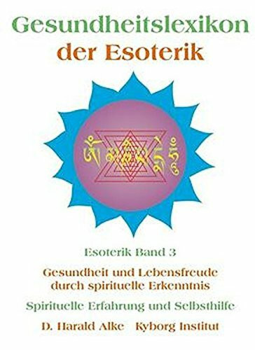 Gesundheitslexikon der Esoterik: Gesundheit und Lebensfreude durch spiritueller Erkenntnis Spirituelle Erfahrung und Selbsthilfe