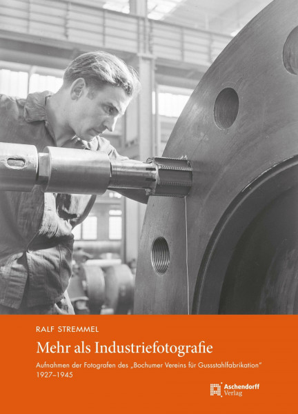Mehr als Industriefotografie: Aufnahmen der Fotografen des „Bochumer Vereins für Gussstahlfabrikation“, 1927-1945