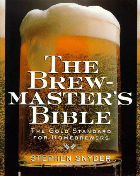 The Brewmaster's Bible: Gold Standard for Home Brewers, the