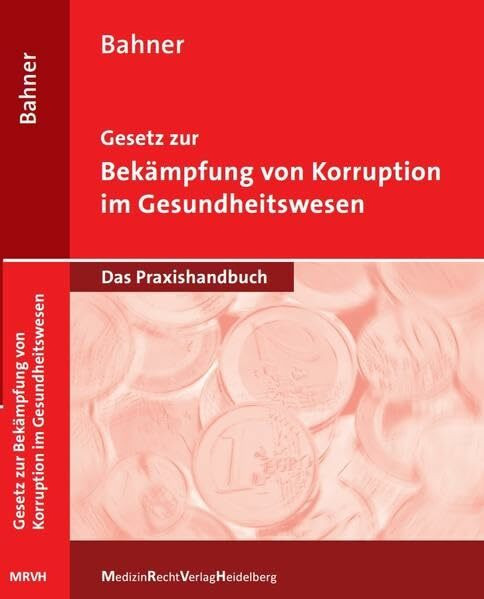 Gesetz zur Bekämpfung von Korruption im Gesundheitswesen: Das Praxishandbuch: Das Praxishandbuch für alle Beteiligten im Gesundheitswesen (Bahner Medizinrecht: Praxishandbuch)