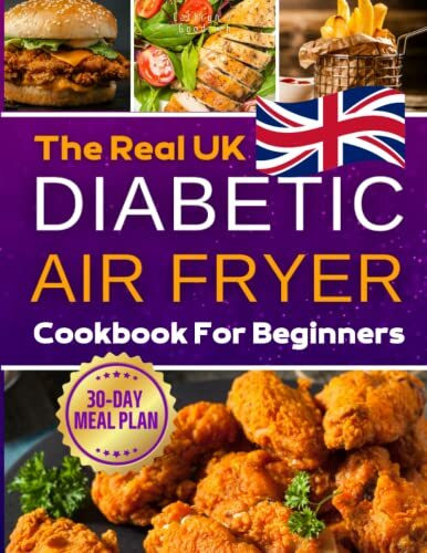 The Real UK Diabetic Air Fryer Cookbook: The Ultimate Guide to Prepare Healthy Air Fryer Fried Foods with Easy-to-Find Ingredients for a Healthy & Happy Life with Low Fat, Low Sugar, & Low Carbs.