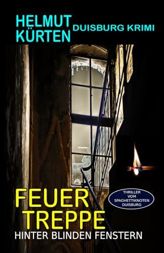 Feuertreppe: Hinter blinden Fenstern (Thriller vom Spaghettiknoten Duisburg, Band 4)