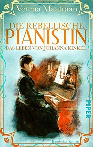 Die rebellische Pianistin. Das Leben von Johanna Kinkel: Historischer Roman | Romanbiografie um eine Musikerin im 19. Jahrhundert