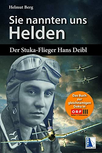 Sie nannten uns Helden: Der Stuka-Flieger Hans Deibl