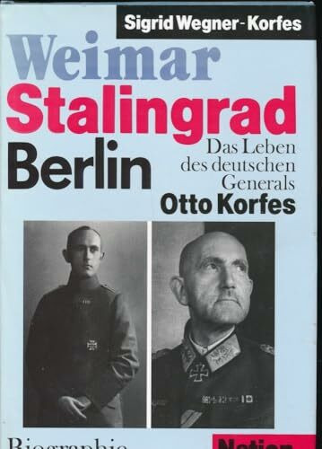 Weimar - Stalingrad - Berlin: Das Leben des deutschen Generals Otto Korfes (Biographie)