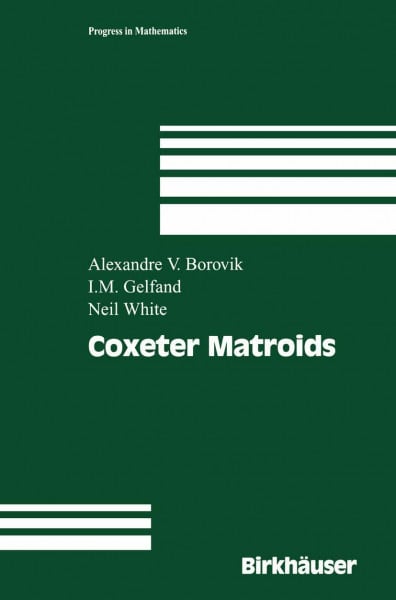 Coxeter Matroids (Progress in Mathematics, 216, Band 216)