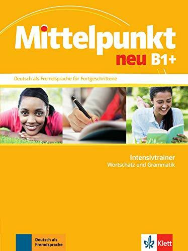 Mittelpunkt neu B1+: Deutsch als Fremdsprache für Fortgeschrittene. Intensivtrainer - Wortschatz und Grammatik (Mittelpunkt neu: Deutsch als Fremdsprache für Fortgeschrittene)