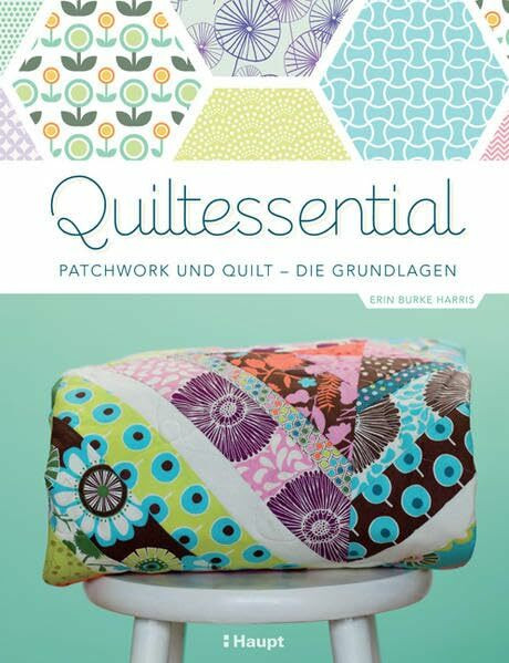 Quiltessential: Patchwork und Quilt - die Grundlagen