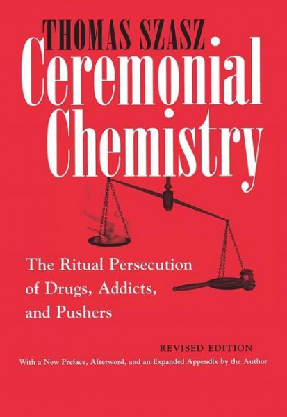 Ceremonial Chemistry: The Ritual Persecution of Drugs, Addicts, and Pushers