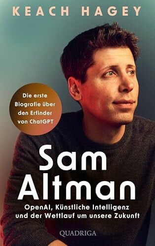 Sam Altman: OpenAI, Künstliche Intelligenz und der Wettlauf um unsere Zukunft – Die erste Biografie über den Erfinder von ChatGPT