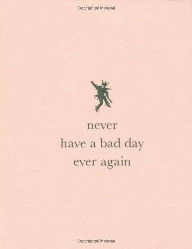 Never Have a Bad Day Ever Again