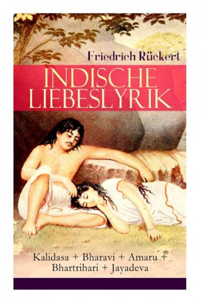 Indische Liebeslyrik: Kalidasa + Bharavi + Amaru + Bhartrihari + Jayadeva: Die schönsten Gedichte der indischen Mythologie