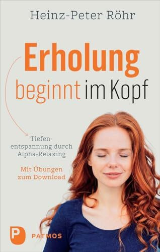 Erholung beginnt im Kopf: Tiefenentspannung durch Alpha-Relaxing. Mit Audio-Downlaod der Übungen