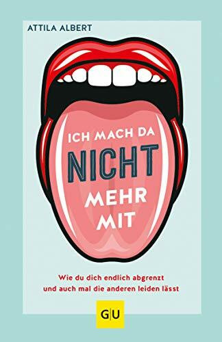 Ich mach da nicht mehr mit: Wie du dich endlich abgrenzt und auch mal die anderen leiden lässt (Lebenshilfe)