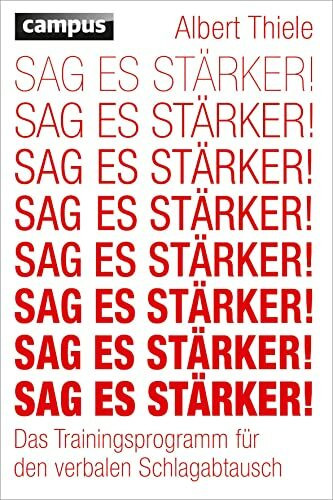 Sag es stärker!: Das Trainingsprogramm für den verbalen Schlagabtausch