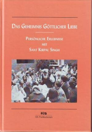 Das Geheimnis göttlicher Liebe: Persönliche Erlebnisse mit Sant Kirpal Singh