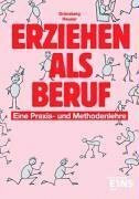 Erziehen als Beruf: Eine Praxis- und Methodenlehre Lehr-/Fachbuch