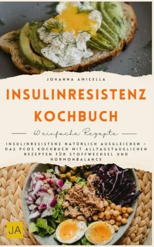 Insulinresistenz Kochbuch: Insulinresistenz natürlich ausgleichen – Das PCOS Kochbuch mit alltagstauglichen Rezepten für Stoffwechsel und Hormonbalance