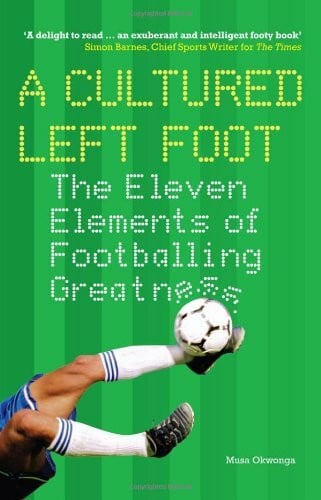 A Cultured Left Foot: The Eleven Elements of Footballing Greatness