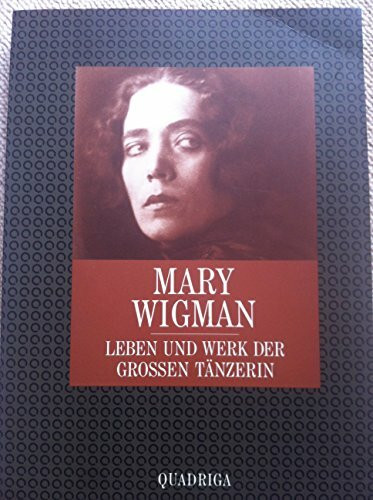 Mary Wigman. Leben und Werk der großen Tänzerin