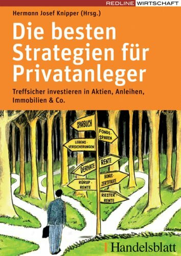 Die besten Strategien für Privatanleger: Treffsicher investieren in Aktien, Anleihen, Immobilien und Co.