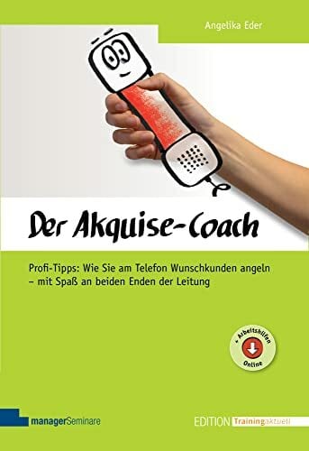 Der Akquise-Coach: Profi-Tipps: Wie Sie am Telefon Wunschkunden angeln - mit Spaß an beiden Enden der Leitung (Edition Training aktuell) Der Akquise-Coach: Profi-Tipps: Wie Sie am Telefon Wunschkunden angeln - mit Spaß an beiden Enden der Leitung (Edition Training aktuell)