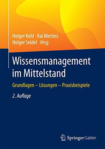 Wissensmanagement im Mittelstand: Grundlagen - Lösungen - Praxisbeispiele Wissensmanagement im Mittelstand: Grundlagen - Lösungen - Praxisbeispiele