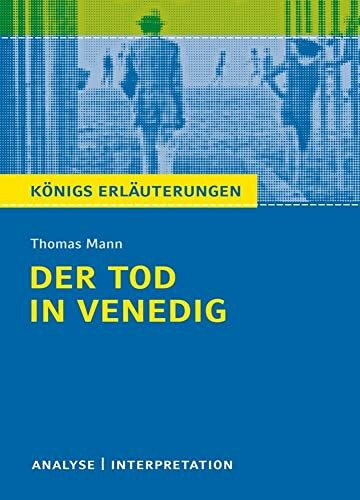 Der Tod in Venedig von Thomas Mann.: Textanalyse und Interpretation mit ausführlicher Inhaltsangabe und Abituraufgaben mit Lösungen (Königs Erläuterungen und Materialien, Band 47)