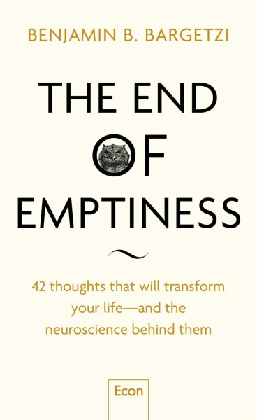 The End of Emptiness: 42 thoughts, that will transform your life – and the neuroscience behind them | Life-Changing Insights and Methods from Psychology, Brain Science and Philosophy