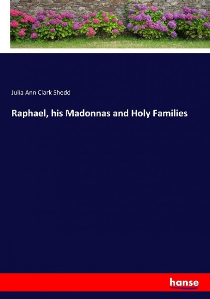 Raphael, his Madonnas and Holy Families