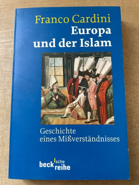 Europa und der Islam: Geschichte eines Mißverständnisses (Beck'sche Reihe)