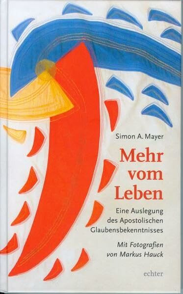 Mehr vom Leben: Eine Auslegung des Apostolischen Glaubensbekenntnisses