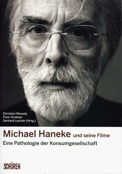 Michael Haneke und seine Filme. Eine Pathologie der Konsumgesellschaft