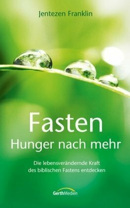 Fasten - Hunger nach mehr: Die lebensverändernde Kraft des biblischen Fastens entdecken