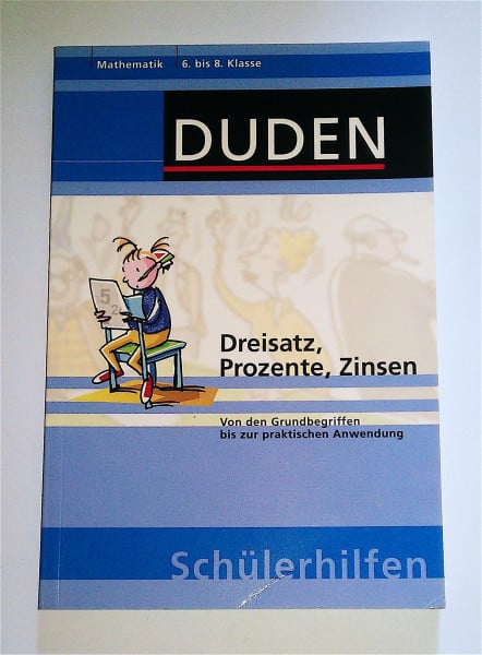 Dreisatz, Prozente, Zinsen: Von den Grundbegriffen bis zur praktischen Anwendung 6. bis 8. Klasse (Duden-Schülerhilfen)