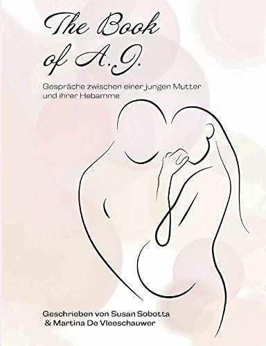 The Book of A. J.: Gespräche zwischen einer jungen Mutter und ihrer Hebamme
