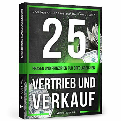 25 Phasen und Prinzipien für erfolgreichen Vertrieb und Verkauf: Von der Akquise bis zum Kaufabschluss (2761 Dinge, die ich als Unternehmer gerne früher gewusst hätte)