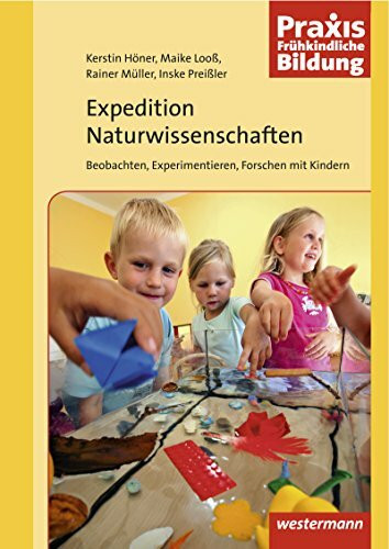 Praxis Frühkindliche Bildung: Expedition Naturwissenschaften 1: Beobachten, Experimentieren, Forschen mit Kindern (Praxis Frühe Bildung)